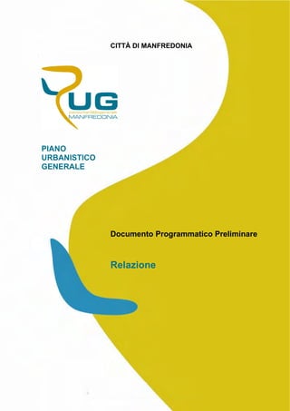 CITTÀ DI MANFREDONIA




PIANO
URBANISTICO
GENERALE




              Documento Programmatico Preliminare



              Relazione
 