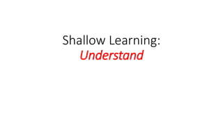 Shallow Learning:
Understand
 
