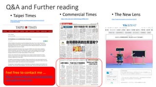 Q&A and Further reading
• Taipei Times
https://www.taipeitimes.com/News/editorials/archives/2023/0
2/18/2003794566
• Commercial Times • The New Lens
https://www.thenewslens.com/article/181670
https://view.ctee.com.tw/technology/48662.html
Feel free to contact me …
https://www.linkedin.com/in/nigeldaly/
ndaly@hotmail.com
 