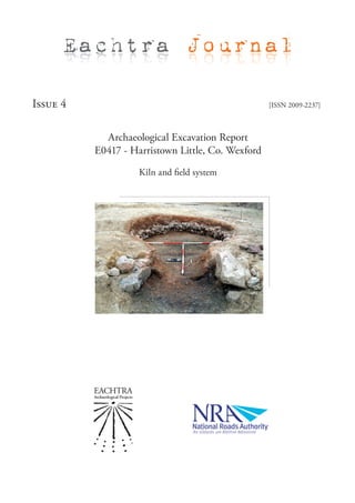 Eachtra Journal

Issue 4                                            [ISSN 2009-2237]



            Archaeological Excavation Report
          E0417 - Harristown Little, Co. Wexford

                    Kiln and field system
 