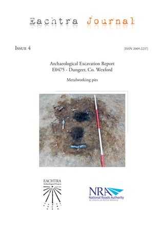Eachtra Journal

Issue 4                                      [ISSN 2009-2237]



          Archaeological Excavation Report
           E0475 - Dungeer, Co. Wexford

                  Metalworking pits
 