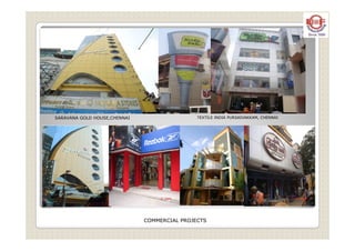 SARAVANA GOLD HOUSE,CHENNAI TEXTILE INDIA PURSAIVAKKAM, CHENNAI
COMMERCIAL PROJECTS
 