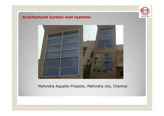 Architectural Curtain wall systems:
Mahindra Aqualily Projects, Mahindra city, Chennai
 