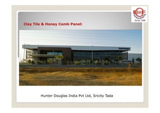 Clay Tile & Honey Comb Panel:
Hunter Douglas India Pvt Ltd, Sricity Tada
 