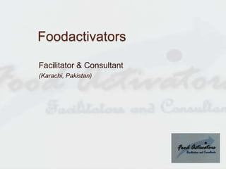 Foodactivators
Facilitator & Consultant
(Karachi, Pakistan)
 