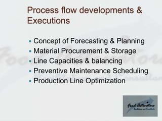 Process flow developments &
Executions
 Concept of Forecasting & Planning
 Material Procurement & Storage
 Line Capacit...