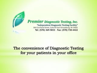 Premier Diagnostic Testing, Inc.
“Independent Diagnostic Testing Facility”
364 Courtland Street, Suite #2 East Stroudsburg, PA 18301
Tel: (570) 369-5833 Fax: (570) 730-4422
 