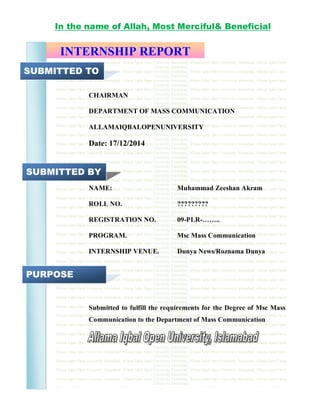 Page 2 of 46
INTERNSHIP REPORT
Allama Iqbal Open University Islamabad, Allama Iqbal Open University Islamabad, Allama Iqbal Open University Islamabad, Allama Iqbal Open
University Islamabad,
Allama Iqbal Open University Islamabad, Allama Iqbal Open University Islamabad, Allama Iqbal Open University Islamabad, Allama Iqbal Open
University Islamabad,
Allama Iqbal Open University Islamabad, Allama Iqbal Open University Islamabad, Allama Iqbal Open University Islamabad, Allama Iqbal Open
University Islamabad,
Allama Iqbal Open University Islamabad, Allama Iqbal Open University Islamabad, Allama Iqbal Open University Islamabad, Allama Iqbal Open
University Islamabad,
Allama Iqbal Open University Islamabad, Allama Iqbal Open University Islamabad, Allama Iqbal Open University Islamabad, Allama Iqbal Open
University Islamabad,
Allama Iqbal Open University Islamabad, Allama Iqbal Open University Islamabad, Allama Iqbal Open University Islamabad, Allama Iqbal Open
University Islamabad,
Allama Iqbal Open University Islamabad, Allama Iqbal Open University Islamabad, Allama Iqbal Open University Islamabad, Allama Iqbal Open
University Islamabad,
Allama Iqbal Open University Islamabad, Allama Iqbal Open University Islamabad, Allama Iqbal Open University Islamabad, Allama Iqbal Open
University Islamabad,
Allama Iqbal Open University Islamabad, Allama Iqbal Open University Islamabad, Allama Iqbal Open University Islamabad, Allama Iqbal Open
University Islamabad,
Allama Iqbal Open University Islamabad, Allama Iqbal Open University Islamabad, Allama Iqbal Open University Islamabad, Allama Iqbal Open
University Islamabad,
Allama Iqbal Open University Islamabad, Allama Iqbal Open University Islamabad, Allama Iqbal Open University Islamabad, Allama Iqbal Open
University Islamabad,
Allama Iqbal Open University Islamabad, Allama Iqbal Open University Islamabad, Allama Iqbal Open University Islamabad, Allama Iqbal Open
University Islamabad,
Allama Iqbal Open University Islamabad, Allama Iqbal Open University Islamabad, Allama Iqbal Open University Islamabad, Allama Iqbal Open
University Islamabad,
Allama Iqbal Open University Islamabad, Allama Iqbal Open University Islamabad, Allama Iqbal Open University Islamabad, Allama Iqbal Open
University Islamabad,
Allama Iqbal Open University Islamabad, Allama Iqbal Open University Islamabad, Allama Iqbal Open University Islamabad, Allama Iqbal Open
University Islamabad,
Allama Iqbal Open University Islamabad, Allama Iqbal Open University Islamabad, Allama Iqbal Open University Islamabad, Allama Iqbal Open
University Islamabad,
Allama Iqbal Open University Islamabad, Allama Iqbal Open University Islamabad, Allama Iqbal Open University Islamabad, Allama Iqbal Open
University Islamabad,
Allama Iqbal Open University Islamabad, Allama Iqbal Open University Islamabad, Allama Iqbal Open University Islamabad, Allama Iqbal Open
University Islamabad,
Allama Iqbal Open University Islamabad, Allama Iqbal Open University Islamabad, Allama Iqbal Open University Islamabad, Allama Iqbal Open
University Islamabad,
Allama Iqbal Open University Islamabad, Allama Iqbal Open University Islamabad, Allama Iqbal Open University Islamabad, Allama Iqbal Open
University Islamabad,
Allama Iqbal Open University Islamabad, Allama Iqbal Open University Islamabad, Allama Iqbal Open University Islamabad, Allama Iqbal Open
University Islamabad,
Allama Iqbal Open University Islamabad, Allama Iqbal Open University Islamabad, Allama Iqbal Open University Islamabad, Allama Iqbal Open
University Islamabad,
Allama Iqbal Open University Islamabad, Allama Iqbal Open University Islamabad, Allama Iqbal Open University Islamabad, Allama Iqbal Open
University Islamabad,
Allama Iqbal Open University Islamabad, Allama Iqbal Open University Islamabad, Allama Iqbal Open University Islamabad, Allama Iqbal Open
University Islamabad,
Allama Iqbal Open University Islamabad, Allama Iqbal Open University Islamabad, Allama Iqbal Open University Islamabad, Allama Iqbal Open
University Islamabad,
Allama Iqbal Open University Islamabad, Allama Iqbal Open University Islamabad, Allama Iqbal Open University Islamabad, Allama Iqbal Open
University Islamabad,
Allama Iqbal Open University Islamabad, Allama Iqbal Open University Islamabad, Allama Iqbal Open University Islamabad, Allama Iqbal Open
University Islamabad,
Allama Iqbal Open University Islamabad, Allama Iqbal Open University Islamabad, Allama Iqbal Open University Islamabad, Allama Iqbal Open
University Islamabad,
Allama Iqbal Open University Islamabad, Allama Iqbal Open University Islamabad, Allama Iqbal Open University Islamabad, Allama Iqbal Open
University Islamabad,
Allama Iqbal Open University Islamabad, Allama Iqbal Open University Islamabad, Allama Iqbal Open University Islamabad, Allama Iqbal Open
University Islamabad,
Allama Iqbal Open University Islamabad, Allama Iqbal Open University Islamabad, Allama Iqbal Open University Islamabad, Allama Iqbal Open
University Islamabad,
Allama Iqbal Open University Islamabad, Allama Iqbal Open University Islamabad, Allama Iqbal Open University Islamabad, Allama Iqbal Open
University Islamabad,
Allama Iqbal Open University Islamabad, Allama Iqbal Open University Islamabad, Allama Iqbal Open University Islamabad, Allama Iqbal Open
University Islamabad,
Allama Iqbal Open University Islamabad, Allama Iqbal Open University Islamabad, Allama Iqbal Open University Islamabad, Allama Iqbal Open
University Islamabad,
Allama Iqbal Open University Islamabad, Allama Iqbal Open University Islamabad, Allama Iqbal Open University Islamabad, Allama Iqbal Open
University Islamabad,
Allama Iqbal Open University Islamabad, Allama Iqbal Open University Islamabad, Allama Iqbal Open University Islamabad, Allama Iqbal Open
University Islamabad,
Allama Iqbal Open University Islamabad, Allama Iqbal Open University Islamabad, Allama Iqbal Open University Islamabad, Allama Iqbal Open
In the name of Allah, Most Merciful& Beneficial
CHAIRMAN
DEPARTMENT OF MASS COMMUNICATION
ALLAMAIQBALOPENUNIVERSITY
Date: 17/12/2014
NAME: Muhammad Zeeshan Akram
ROLL NO. ?????????
REGISTRATION NO. 09-PLR-……..
PROGRAM. Msc Mass Communication
INTERNSHIP VENUE. Dunya News/Roznama Dunya
Submitted to fulfill the requirements for the Degree of Msc Mass
Communication to the Department of Mass Communication
SUBMITTED TO
SUBMITTED BY
PURPOSE
 