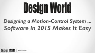 Designing a Motion-Control System ...
Software in 2015 Makes It Easy
 