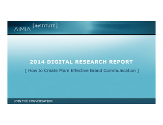 2014 DIGITAL RESEARCH REPORT
[ How to Create More Effective Brand Communication ]
 
