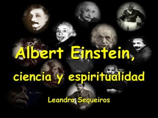 .



Albert Einstein,
ciencia y espiritualidad
      Leandro Sequeiros
 