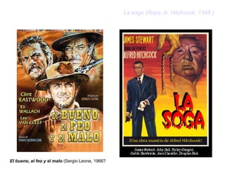 El bueno, el feo y el malo (Sergio Leone, 1966?
La soga (Rope, A. Hitchcock, 1948 )
 