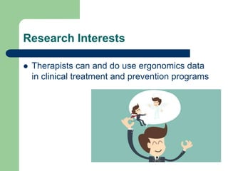 Research Interests
 Therapists can and do use ergonomics data
in clinical treatment and prevention programs
 