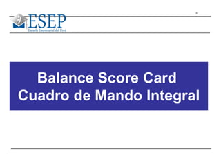 3
Balance Score Card
Cuadro de Mando Integral
 