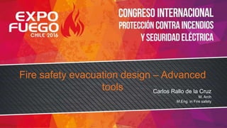 Fire safety evacuation design – Advanced
tools Carlos Rallo de la Cruz
M. Arch
M.Eng. in Fire safety
 