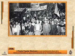 1936El Frente Popular Mexicano en una manifestaciónafuera de laCámara de Diputadosenapoyo de las demandas de losTrabajadoresPetroleros.