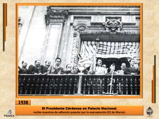 1938El Presidente Cárdenas enPalacio Nacional, recibemuestrasde adhesión popular por laexpropiación (22 de Marzo).