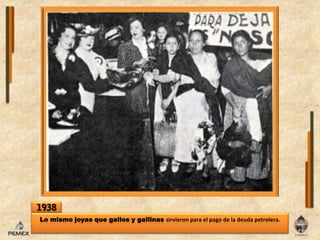 1938Lomismojoyas que gallos y gallinassirvieron para el pago de ladeudapetrolera.