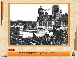 1938Movilización popular enapoyo a laExpropiaciónPetrolera.