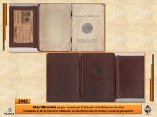 1943Identificación proporcionada por laSecretaría de Gobernación a losTrabajadoresde la Industria Petrolera. La identificación era similar a la de unpasaporte.