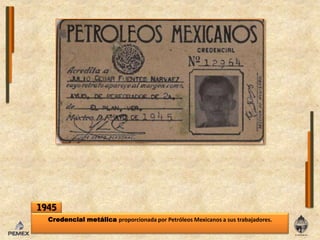1945Credencial metálica proporcionada por Petróleos Mexicanos a sus trabajadores.