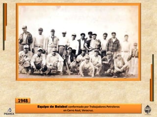 1948Equipo de Beisbolconformado por TrabajadoresPetrolerosenCerro Azul, Veracruz.