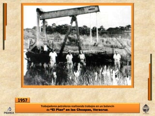 1957Trabajadorespetroleros realizando trabajosenunbalancínde “El Plan” enlasChoapas, Veracruz.