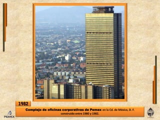 1982Complejo de oficinas corporativas de Pemex en la Cd. de México, D. F. construido entre 1980 y 1982.