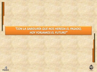 "CON LA SABIDURÍA QUE NOS HEREDA EL PASADO,HOY FORJAMOS EL FUTURO"