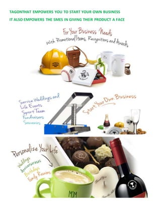 TAGONTHAT EMPOWERS YOU TO START YOUR OWN BUSINESS
IT ALSO EMPOWERS THE SMES IN GIVING THEIR PRODUCT A FACE
 