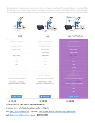 =N=240,000 =N=380,000 =N=580,000
TRAINING:=N=30,000 forproduct optimizationtraining
All productcomeswithfree deliverytoeverywhereinNigeria
Info: www.tagonthatnigeria.com youtube : https://www.youtube.com/watch?v=Q5eyeUMuNj4
Mail : datacounter123@gmail.com phone :+2348176690044
 