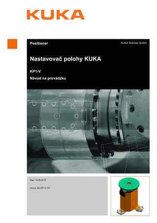 Positioner
Nastavovač polohy KUKA
KP1-V
Návod na prevádzku
KUKA Roboter GmbH
Stav: 14.05.2018
Verzia: BA KP1-V V4
Nastavovač
polohy KUKA
 