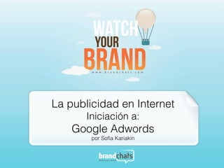 La publicidad en Internet
Iniciación a:!
Google Adwords!
por Sofía Kariakin !
 