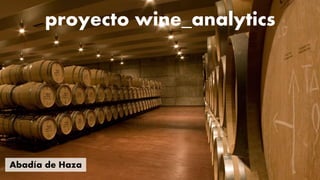 1
proyecto wine_analytics
Abadía de Haza
 