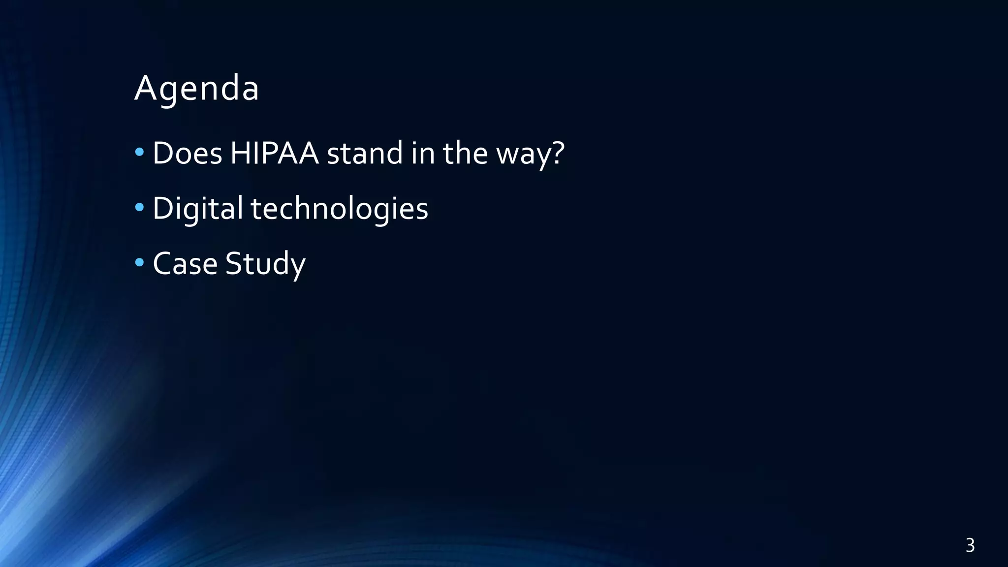 Agenda
• Does HIPAA stand in the way?
• Digital technologies
• Case Study
3
 