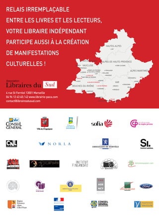 RELAIS IRREMPLAÇABLE
ENTRE LES LIVRES ET LES LECTEURS,
VOTRE LIBRAIRE INDÉPENDANT
PARTICIPE AUSSI À LA CRÉATION
DE MANIFESTATIONS
CULTURELLES !
4 rue St Ferréol 13001 Marseille
04 96 12 43 40 / 42 www.librairie-paca.com
contact@librairesdusud.com
 