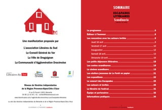 ESCAPADES LITTÉRAIRES Scandinavie
4 5
ESCAPADES LITTÉRAIRES Scandinavie
SOMMAIRE
Une manifestation proposée par
L’association Libraires du Sud
Le Conseil Général du Var
La Ville de Draguignan
La Communauté d’Agglomération Dracénoise
Réseau de librairies indépendantes
de la Région Provence-Alpes-Côte d’Azur
4 rue St Ferréol 13001 Marseille
04 96 12 43 40 / 42 contact@librairesdusud.com
www.librairie-paca.com/l-agenda-des-rencontres/Les-Escapades-litteraires
Le site des librairies indépendantes de Marseille et de la Région Provence-Alpes-Côte d’Azur
Le programme............................................................................................................6
Éditeur à l’honneur...................................................................................................8
Les rencontres avec les auteurs invités .........................................................9
Jeudi 16 avril .......................................................................................................9
Vendredi 17 avril ..............................................................................................10
Inauguration......................................................................................................12
Samedi 18 avril................................................................................................13
Dimanche 19 avril............................................................................................16
Les petits déjeuners littéraires........................................................................18
Les contes scandinaves......................................................................................18
Le cinéma scandinave..........................................................................................19
Les ateliers jeunesse de La Forêt en papier...............................................21
Les expositions......................................................................................................22
Le concert des Escapades.................................................................................25
Les auteurs et invités..........................................................................................26
La librairie du festival..........................................................................................31
Équipe et partenaires..........................................................................................32
Informations pratiques........................................................................................34
 