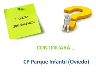 CONTINUARÁ …
CP Parque Infantil (Oviedo)
 
