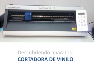 Descubriendo aparatos:
CORTADORA DE VINILO
 
