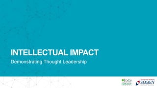 INTELLECTUAL IMPACT
Demonstrating Thought Leadership
 