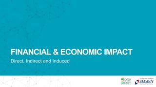 Direct, Indirect and Induced
FINANCIAL & ECONOMIC IMPACT
 