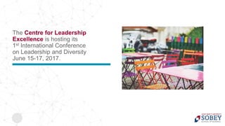 The Centre for Leadership
Excellence is hosting its
1st International Conference
on Leadership and Diversity
June 15-17, 2017.
 