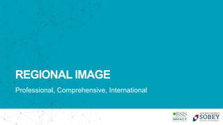 REGIONAL IMAGE
Professional, Comprehensive, International
 