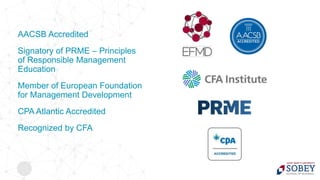 AACSB Accredited
Signatory of PRME – Principles
of Responsible Management
Education
Member of European Foundation
for Management Development
CPA Atlantic Accredited
Recognized by CFA
 