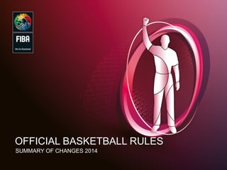 1
OFFICIAL BASKETBALL RULES
SUMMARY OF CHANGES 2014
 