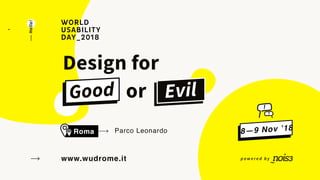 POWERED
BYWORLDUSABILITYDAY_2018
www.wudrome.it
Parco LeonardoRoma
Design for
Good or EvilGood
——Hello!
8—9 Nov ’18
p o w e r e d b y
1
 