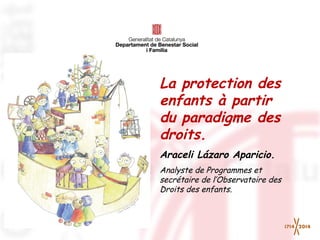 La protection des
enfants à partir
du paradigme des
droits.
Araceli Lázaro Aparicio.
Analyste de Programmes et
secrétaire de l’Observatoire des
Droits des enfants.

 