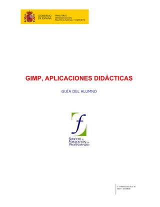 GIMP, APLICACIONES DIDÁCTICAS
         GUÍA DEL ALUMNO




                           C/ TORRELAGUNA, 58
                           28027 - MADRID
 