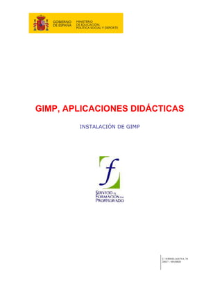 GIMP, APLICACIONES DIDÁCTICAS
        INSTALACIÓN DE GIMP




                              C/ TORRELAGUNA, 58
                              28027 - MADRID
 