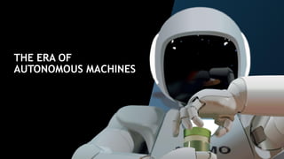 47
THE ERA OF
AUTONOMOUS MACHINES
 